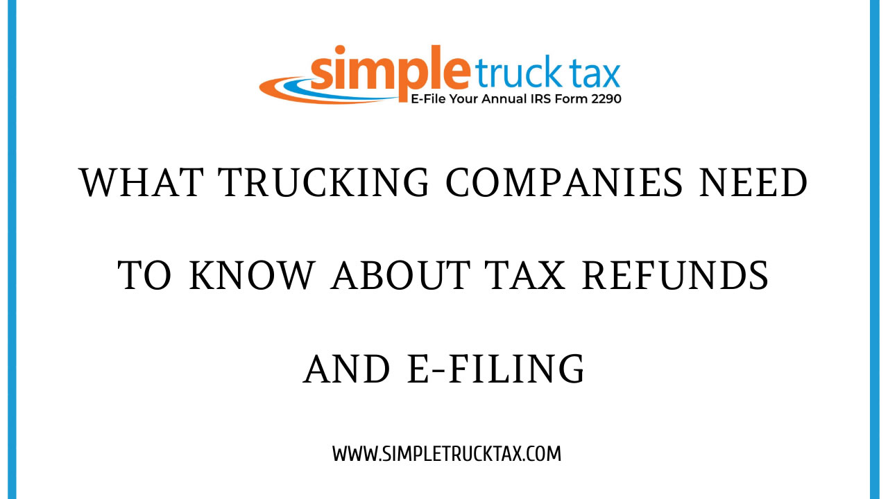 What Trucking Companies Need to Know About Tax Refunds and E-Filing